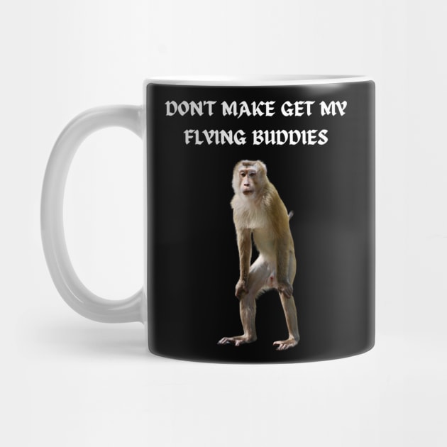DON'T MAKE ME GET MY FLYING BUDDIES by Bristlecone Pine Co.